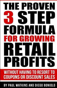 Paperback The Proven 3 Step Formula For Growing Retail Profits: Without having to resort to coupons or discount sales Book