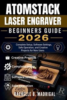Paperback Atomstack Laser Engraver Beginner's Guide: Complete Setup, Software Settings, Safe Operation, and Creative Projects for New Users Book