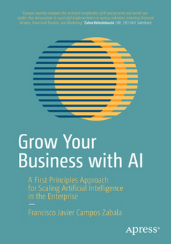 Paperback Grow Your Business with AI: A First Principles Approach for Scaling Artificial Intelligence in the Enterprise Book