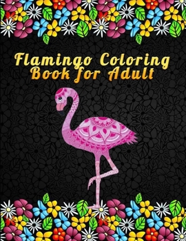 Flamingo Coloring Book for Adult: An Adult Coloring Book with Fun, Easy,flower pattern and Relaxing Coloring Pages