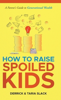 Hardcover How to Raise SPOILED Kids: A Parent's Guide to Generational Wealth Book