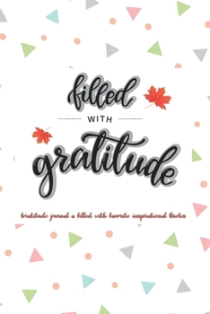 filled with Gratitude journal a filled with favorite inspirational Quotes.: Positivity Diary for a Happier You in Just 5 Minutes a Day,Journal a Bible ... To Prayer Praise and Thanks,6”x9” ,101 pages.