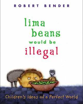 Hardcover Lima Beans Would Be Illegal: Children's Ideas of a Perfect World Book
