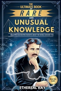 Paperback The Ultimate Book of Rare and Unusual Knowledge: Discover Fascinating Insights About the World Around You: Captivating yet Interesting Facts and Stori Book