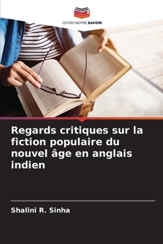 Regards critiques sur la fiction populaire du nouvel âge en anglais indien (French Edition)