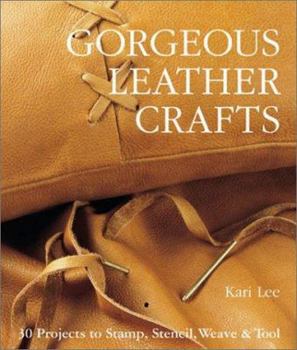 Hardcover Gorgeous Leather Crafts: 30 Projects to Stamp, Stencil, Weave & Tool Book