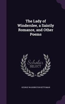 Hardcover The Lady of Winderslee, a Saintly Romance, and Other Poems Book