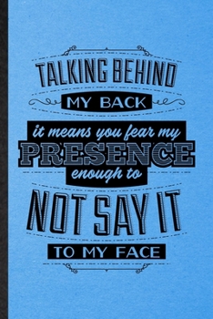 Paperback Talking Behind My Back Means You Fear My Presence Enough to Not Say It to My Face: Lined Notebook For Adult Humor. Ruled Journal For Hilarious Fun Jok Book