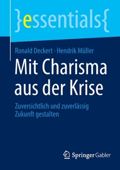 Mit Charisma aus der Krise: Zuversichtlich und zuverlässig Zukunft gestalten (essentials)