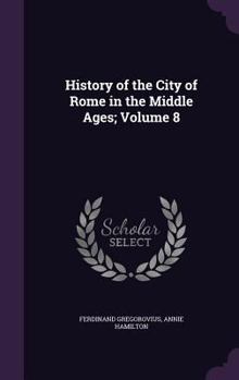 Hardcover History of the City of Rome in the Middle Ages; Volume 8 Book