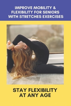 Paperback Improve Mobility & Flexibility For Seniors With Stretches Exercises: Stay Flexibility At Any Age: Back Stretching Exercises For Seniors Book