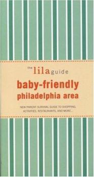 Paperback The Lilaguide: Baby-Friendly Philadelphia Area: New Parent Survival Guide to Shopping, Activities, Restaurants, and More... Book