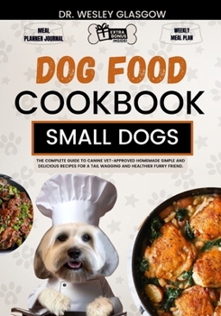 Paperback Dog Food Cookbook for Small Dogs: The Complete Guide to Canine Vet-Approved Homemade Simple and Delicious Recipes for a Tail Wagging and Healthier Fur Book