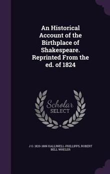 Hardcover An Historical Account of the Birthplace of Shakespeare. Reprinted From the ed. of 1824 Book