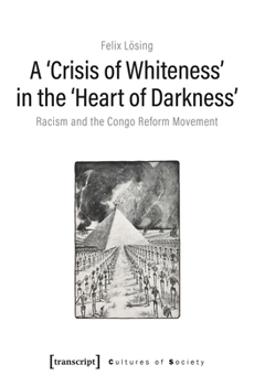 A ›Crisis of Whiteness‹ in the ›Heart of Darkness‹: Racism and the Congo Reform Movement