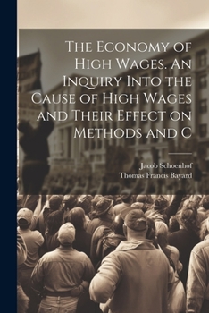 Paperback The Economy of High Wages. An Inquiry Into the Cause of High Wages and Their Effect on Methods and C Book