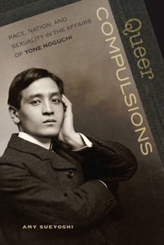 Paperback Queer Compulsions: Race, Nation, and Sexuality in the Affairs of Yone Noguchi Book