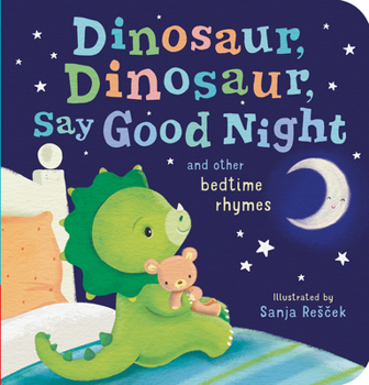 Board book Dinosaur, Dinosaur, Say Good Night: And Other Bedtime Rhymes Book