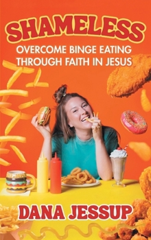 Hardcover Shameless: Overcome Binge Eating Through Faith In Jesus Book