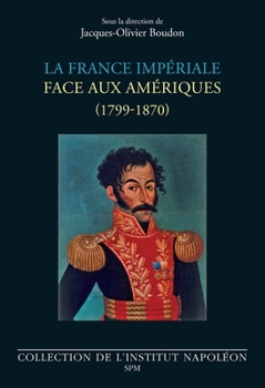 La France impériale face aux Amériques: (1799-1870) (Institut Napoléon) (French Edition)