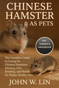 Paperback Chinese Hamster as Pets: The Complete Guide to Caring for Chinese Hamsters: Housing, Diet, Bonding, and Health for Happy, Healthy Pets. Book