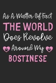As A Matter Of Fact The World Does Revolve Around My Bostinese: Lined Journal, 120 Pages, 6 x 9, Bostinese Dog Gift Idea, Black Matte Finish (As A ... Does Revolve Around My Bostinese Journal)