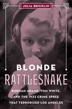 Hardcover Blonde Rattlesnake: Burmah Adams, Tom White, and the 1933 Crime Spree That Terrorized Los Angeles Book