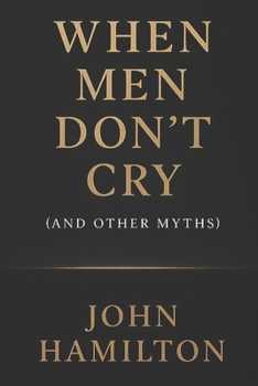 When Men Don’t Cry (and Other Myths)