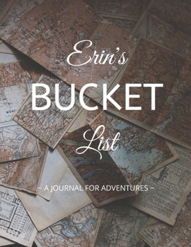 Paperback Erin's Bucket List: A Creative, Personalized Bucket List Gift For Erin To Journal Adventures. 8.5 X 11 Inches - 120 Pages (54 'What I Want Book