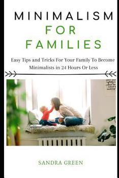 Paperback Minimalism for Families: Easy Tips and Tricks for Your Family to Become Minimalists in 24 Hours or Less Book