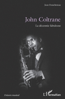 John Coltrane: La décennie fabuleuse (Univers Musical) (French Edition)