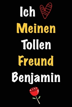 Ich Liebe Meinen Tollen Freund Benjamin: Geschenk an Boyfriend Namens Benjamin von seiner Freundin | Geburtstagsgeschenk, Weihnachtsgeschenk oder ... um in das linierte Notizbuch (German Edition)