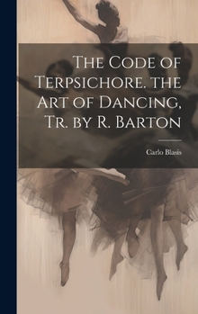 Hardcover The Code of Terpsichore. the Art of Dancing, Tr. by R. Barton Book