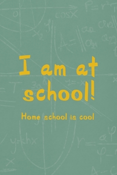 I Am At School Home School Is Cool: All Purpose 6x9 Blank Lined Notebook Journal Way Better Than A Card Trendy Unique Gift Green Math Board Homeschool