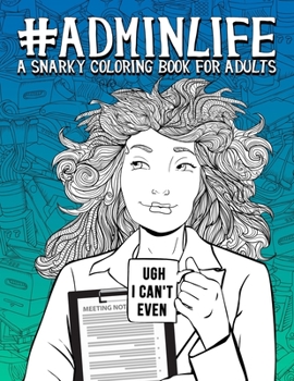 Paperback Admin Life: A Snarky Coloring Book for Adults: 51 Funny Adult Coloring Pages for Administrative Assistants, Secretaries & Receptio Book