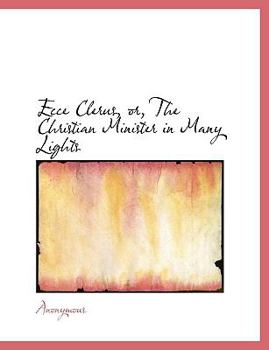 Paperback Ecce Clerus, Or, the Christian Minister in Many Lights Book