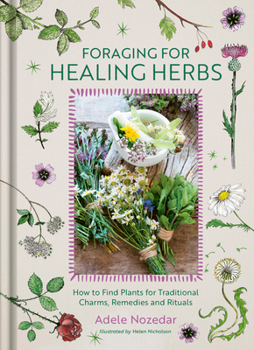 Hardcover Foraging for Healing Herbs: How to Find Plants for Charms, Remedies and Rituals Book