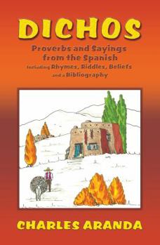Paperback Dichos: Proverbs and Sayings from the Spanish Including Rhymes, Riddles, Beliefs and a Bibliography Book