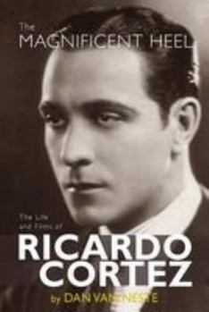 Paperback The Magnificent Heel: The Life and Films of Ricardo Cortez Book
