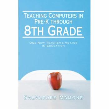 Paperback Teaching Computers in Pre-K through 8th Grade: One New Teacher's Voyage in Education Book