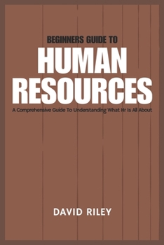 Paperback Beginners Guide to Human Resources: A Comprehensive Guide to Understanding What HR Is All about Book