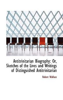 Paperback Antitrinitarian Biography: Or, Sketches of the Lives and Writings of Distinguished Antitrinitarian Book
