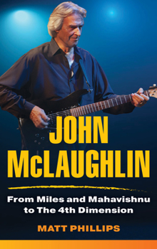 Hardcover John McLaughlin: From Miles and Mahavishnu to The 4th Dimension Book