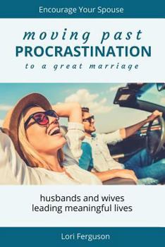 Paperback Moving Past Procrastination to a Great Marriage: Encourage Your Spouse Book