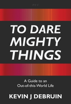Hardcover To Dare Mighty Things: A Guide to an Out-Of-this-World Life Book