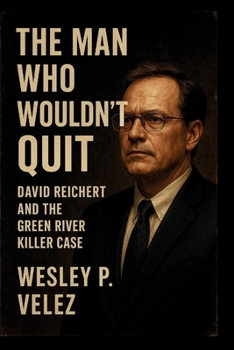 The Man Who Wouldn’t Quit: David Reichert and the Green River Killer Case