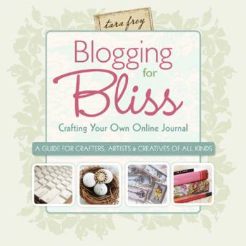 Paperback Blogging for Bliss: Crafting Your Own Online Journal: A Guide for Crafters, Artists & Creatives of All Kinds Book