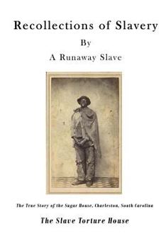 Recollections of Slavery: The True Story of the Slave Torture House, Charleston, South Carolina