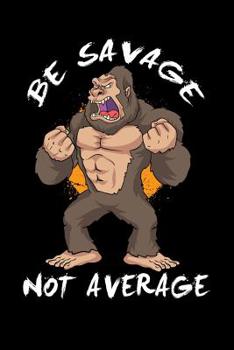 Paperback Be Savage Not Average: 120 Pages I 6x9 I Music Sheet I Funny Motivation & Weight Lifting Gifts Book