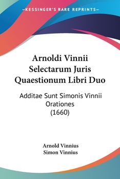 Paperback Arnoldi Vinnii Selectarum Juris Quaestionum Libri Duo: Additae Sunt Simonis Vinnii Orationes (1660) Book